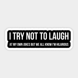 I Try Not To Laugh At My Own Jokes But We All Know I'm Hilarious - Funny Sayings Sticker